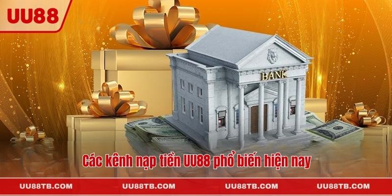 Các kênh nạp tiền UU88 phổ biến hiện nay