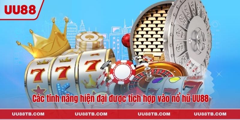 Các tính năng hiện đại được tích hợp vào nổ hũ UU88