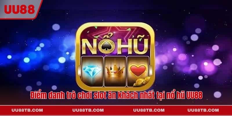 Điểm danh trò chơi slot ăn khách nhất tại nổ hũ UU88