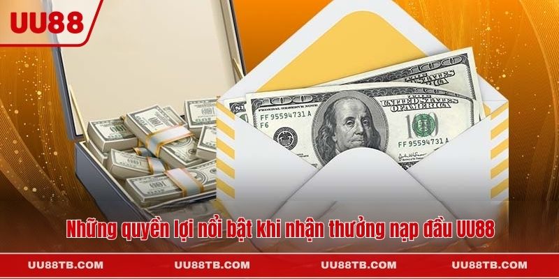 Những quyền lợi nổi bật khi nhận thưởng nạp đầu UU88