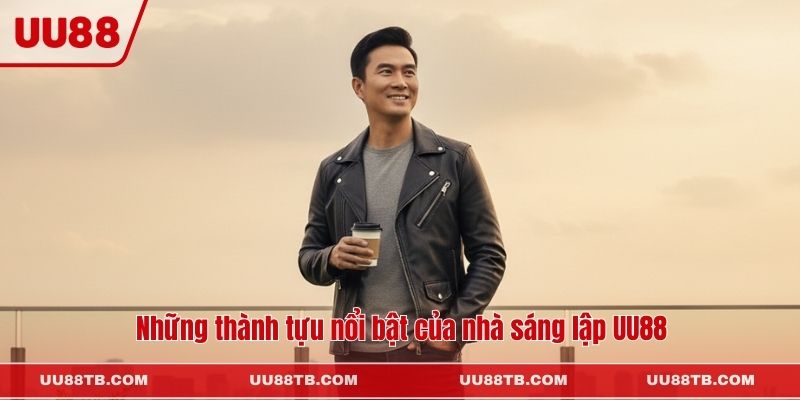 Những thành tựu nổi bật của nhà sáng lập UU88