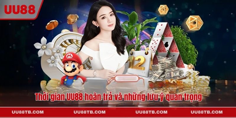 Thời gian UU88 hoàn trả và những lưu ý quan trọng